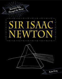 Sir Isaac Newton: Scientists Who Changed The World